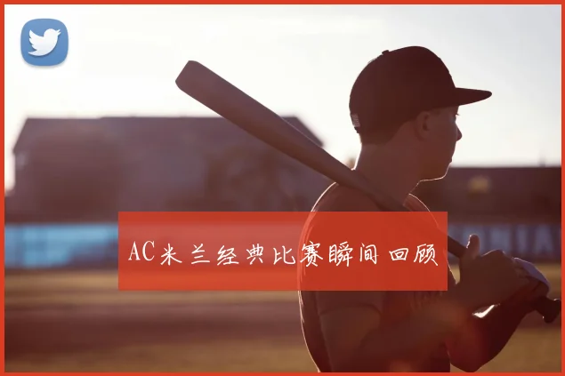 AC米兰经典比赛瞬间回顾